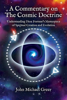 A Commentary on 'The Cosmic Doctrine': Understanding Dion Fortune’s Masterpiece of Spiritual Creation and Evolution - John Michael Greer - cover