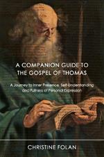 A Companion Guide to The Gospel of Thomas: A Journey to Inner Presence, Self-Understanding and Fullness of Personal Expression