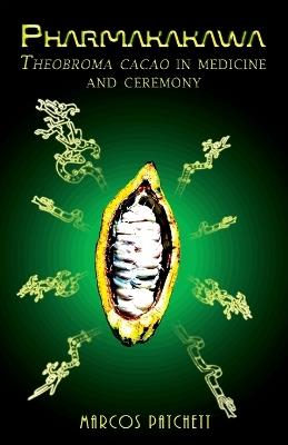 Pharmakakawa: Theobroma Cacao in Medicine and Ceremony - Marcos Patchett - cover