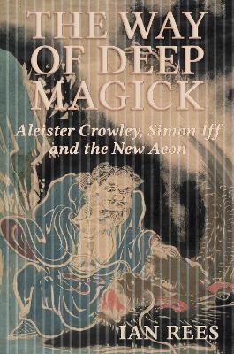 The Way of Deep Magick: Aleister Crowley, Simon Iff and the New Aeon - Ian Rees - cover