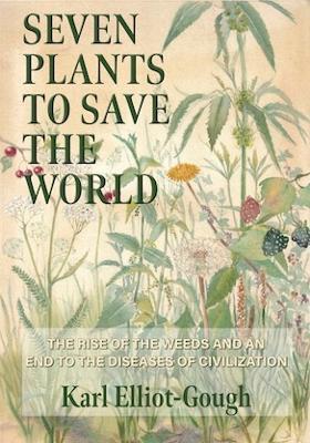 Seven Plants to Save the World: The Rise of the Weeds and an End to the Diseases of Civilization - Karl Elliot-Gough - cover