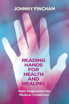 Reading Hands for Health and Healing: Palm Diagnostics for Medical Conditions - Johnny Fincham - cover