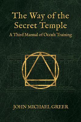 The Way of the Secret Temple: A Third Manual of Occult Training - John Michael Greer - cover