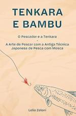Tenkara e Bambu: O Pescador e a Tenkara - A Arte de Pescar com a Antiga Tecnica Japonesa de Pesca com Mosca