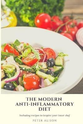 The Modern Anti-Inflammatory Diet: 500 Delicious and Nutritious Recipes to Heal Your Immune System, Fight Rheumatism and Osteoarthritis - Peter Alison - cover