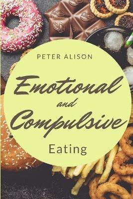 Emotional And Compulsive Eating: Discover how to Stop Binge Eating Disorders and Love Yourself Better - Peter Alison - cover