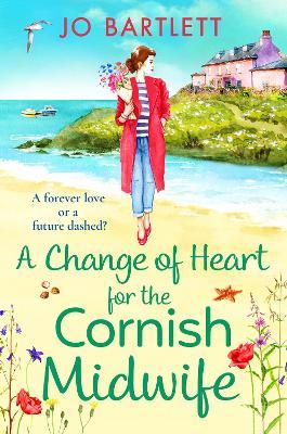 A Change of Heart for the Cornish Midwife: The BRAND NEW uplifting instalment in Jo Bartlett's Cornish Midwives series for 2023 - Jo Bartlett - cover