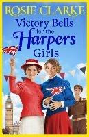 Victory Bells For The Harpers Girls: A wartime historical saga from Rosie Clarke - Rosie Clarke - cover