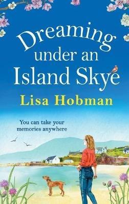 Dreaming Under An Island Skye: The perfect feel-good, romantic read from bestseller Lisa Hobman - Lisa Hobman - cover