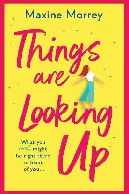 Things Are Looking Up: An uplifting, heartwarming romance from Maxine Morrey - Maxine Morrey - cover