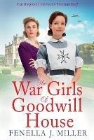 The War Girls of Goodwill House: The start of a gripping historical saga series by Fenella J. Miller