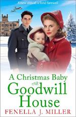 A Christmas Baby at Goodwill House: The BRAND NEW emotional historical family saga from Fenella J MIller for Christmas 2023