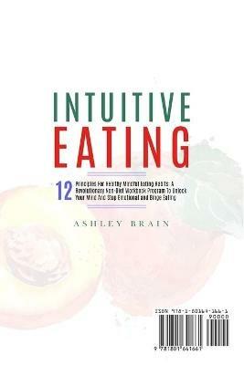 Intuitive Eating: 12 Principles For Healthy Mindful Eating Habits: A Revolutionary Non-Diet Workbook Program To Unlock Your Mind And Stop Emotional and Binge Eating - Ashley Brain - cover