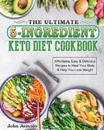 The Ultimate 5-Ingredient Keto Diet Cookbook: Affordable, Easy & Delicious Recipes to Heal Your Body & Help You Lose Weight