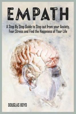 Empath: A Step By Step Guide to Step out from your Anxiety, Fear, Stress and Find the Happiness of Your Life - Douglas Boyd - cover