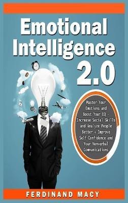 Emotional Intelligence 2.0: Master Your Emotions and Boost Your EQ - Increase Social Skills and Analyze People Better + Improve Self-Confidence and Your Nonverbal Communications. - Ferdinand Macy - cover