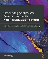 Simplifying Application Development with Kotlin Multiplatform Mobile: Write robust native applications for iOS and Android efficiently - Robert Nagy - cover