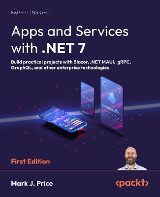 Apps and Services with .NET 7: Build practical projects with Blazor, .NET MAUI, gRPC, GraphQL, and other enterprise technologies - Mark J. Price - cover
