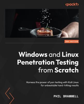 Windows and Linux Penetration Testing from Scratch: Harness the power of pen testing with Kali Linux for unbeatable hard-hitting results - Phil Bramwell - cover