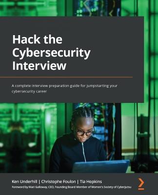 Hack the Cybersecurity Interview: A complete interview preparation guide for jumpstarting your cybersecurity career - Ken Underhill,Christophe Foulon,Tia Hopkins - cover