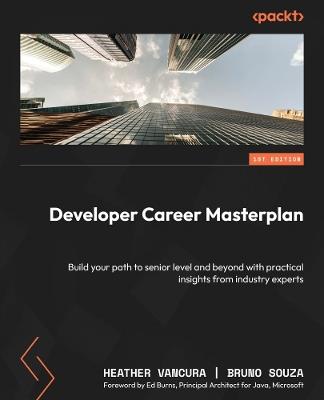 Developer Career Masterplan: Build your path to senior level and beyond with practical insights from industry experts - Heather VanCura,Bruno Souza - cover