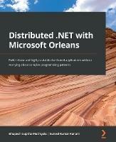 Distributed .NET with Microsoft Orleans: Build robust and highly scalable distributed applications without worrying about complex programming patterns - Bhupesh Guptha Muthiyalu,Suneel Kumar Kunani - cover