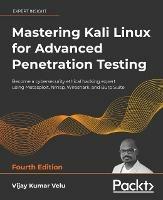 Mastering Kali Linux for Advanced Penetration Testing: Become a cybersecurity ethical hacking expert using Metasploit, Nmap, Wireshark, and Burp Suite - Vijay Kumar Velu - cover