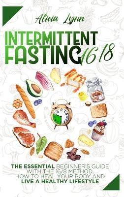 Intermittent Fasting 16/8: The Essential Beginner's Guide with the 16/8 Method. How to Heal your Body and Live a Healthy Lifestyle - Alicia Lynn - cover