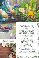 Container and Raised Bed Gardening for Beginners 2 Books in 1: An Easy Guide to Grow Fresh Organic Vegetables - Roses Hannah - cover