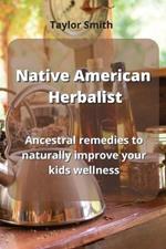 Native American Herbalist: ancestral remedies to naturally improve your kids wellness