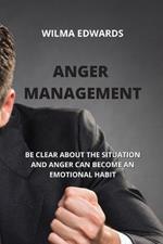 Anger Management: Be Clear about the Situation and Anger Can Become an Emotional Habit