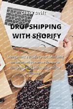 Dropshipping with Shopify: A beginner's guide to establishing an internet presence for your company and initiating online commerce.