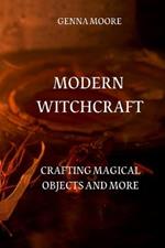 Modern Witchcraft: Crafting Magical Objects and More