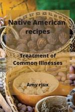 Native American recipes: Treatment of Common Illnesses