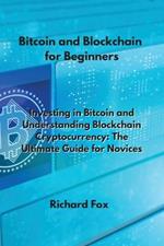 Bitcoin and Blockchain for Beginners: Investing in Bitcoin and Understanding Blockchain Cryptocurrency: The Ultimate Guide for Novices