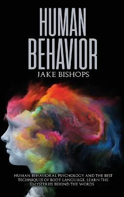 Human Behavior: Human Behavioral Psychology and the Best Techniques of Body Language. Learn the Mysteries behind the Words - Jake Bishops - cover