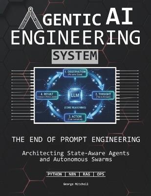 Agentic AI Engineering System: The End of Prompt Engineering Architecting State-Aware Agents and Autonomous Swarms - George Mitchell - cover
