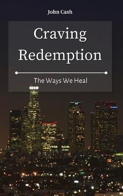 Craving Redemption: The Ways We Heal - John Cash - cover