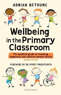 Wellbeing in the Primary Classroom: The updated guide to teaching happiness and positive mental health - Adrian Bethune - cover