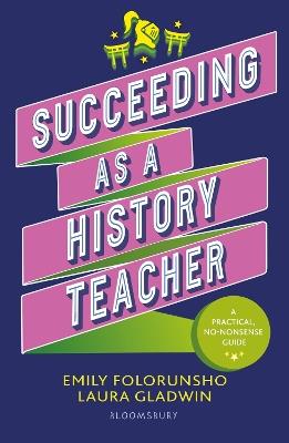 Succeeding as a History Teacher: The ultimate guide to teaching secondary history - Emily Folorunsho,Laura Gladwin - cover