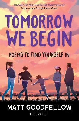 Tomorrow We Begin: Poems to find yourself in, perfect for 11+ - Matt Goodfellow - cover