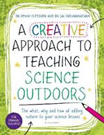 A Creative Approach to Teaching Science Outdoors: The what, why and how of teaching science outdoors