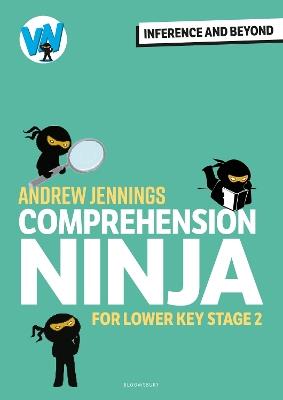 Comprehension Ninja: Inference and Beyond for Lower KS2 - Andrew Jennings - cover