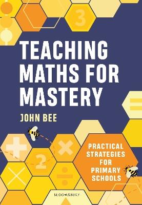Teaching Maths for Mastery: Practical strategies for primary schools - John Bee - cover