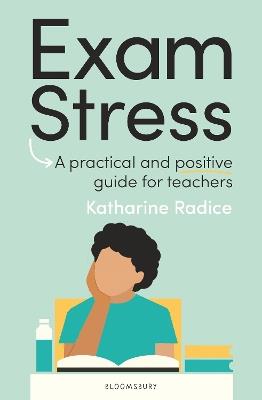 Exam Stress: A practical and positive guide for teachers - Katharine Radice - cover
