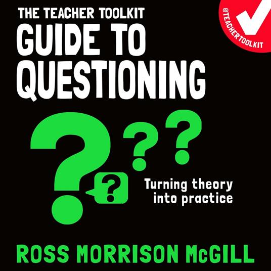 The Teacher Toolkit Guide to Questioning