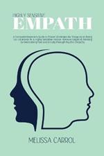 Highly Sensitive Empath: A Complete Beginners Guide to Proven Strategies For Stopping on Being Too Emotional As a Highly Sensitive Person. Remove Negative Thinking by Overcoming Fear and Anxiety Through Psychic Empathy