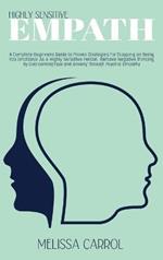 Highly Sensitive Empath: A Complete Beginners Guide to Proven Strategies For Stopping on Being Too Emotional As a Highly Sensitive Person. Remove Negative Thinking by Overcoming Fear and Anxiety Through Psychic Empathy