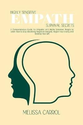 Highly Sensitive Empath Survival Secrets: A Comprehensive Guide for Empaths and Highly Sensitive People to Learn How to Stop Absorbing Negative Energies, Regain Your Clarity and Develop Your Gift - Melissa Carrol - cover