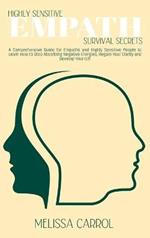 Highly Sensitive Empath Survival Secrets: A Comprehensive Guide for Empaths and Highly Sensitive People to Learn How to Stop Absorbing Negative Energies, Regain Your Clarity and Develop Your Gift
